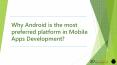 Why android is the most preferred platform in mobile apps development PowerPoint PPT Presentation