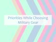 Priorities While Choosing Military Gear PowerPoint PPT Presentation