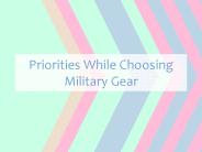 Priorities While Choosing Military Gear
