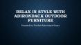 Relax In Style With Adirondack Outdoor Furniture PowerPoint PPT Presentation