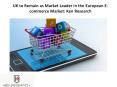 UK to Remain as Market Leader in the European E-commerce Market: Ken Research PowerPoint PPT Presentation