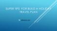 Super Tips  for Build A Holiday Travel Plan PowerPoint PPT Presentation