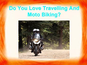 Do You Love Travelling And Moto Biking?