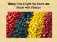 Things You Might Not Know are Made with Plastics (1) PowerPoint PPT Presentation