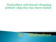 Dealsothon web based shopping website objective has been trailed PowerPoint PPT Presentation