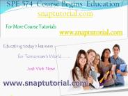 SPE 574  Begins Education / snaptutorial.com