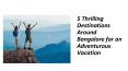 5 Thrilling Destinations Around Bangalore for an Adventurous Vacation PowerPoint PPT Presentation