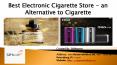 Best Electronic Cigarette Store - An Alternative to Cigarette
