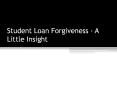 Student Loan Forgiveness - A Little Insight PowerPoint PPT Presentation