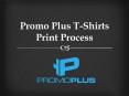 Promo Plus T-Shirts Print Process PowerPoint PPT Presentation