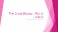 The Great Debate iPad or Surface - iPad or Surface PowerPoint PPT Presentation