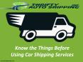 Things Need to Know Before Using Auto Transport or Car Shipping Services PowerPoint PPT Presentation