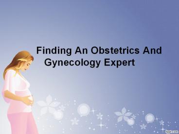 Finding An Obstetrics And Gynecology Expert