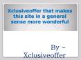 Xclusiveoffer that makes this site in a general sense more wonderful PowerPoint PPT Presentation