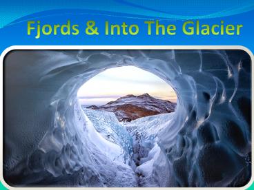 Fjords & Into The Glacier