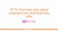 Iptv channels and varied entertainment stuff that they offer PowerPoint PPT Presentation