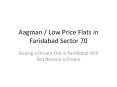 Aagman / Low Price Flats in Faridabad Sector 70 PowerPoint PPT Presentation