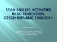 STaN and ITS ACTIVITIES in GC Education, Czech Republic 1988-2011 PowerPoint PPT Presentation