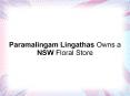 Paramalingam Lingathas Owns a NSW Floral Store PowerPoint PPT Presentation