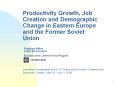 Productivity Growth, Job Creation and Demographic Change in Eastern Europe and the Former Soviet Union PowerPoint PPT Presentation