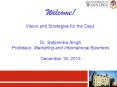 Welcome! Vision and Strategies for the Dept.  Dr. Satyendra Singh Professor, Marketing and International Business December 18, 2015 PowerPoint PPT Presentation