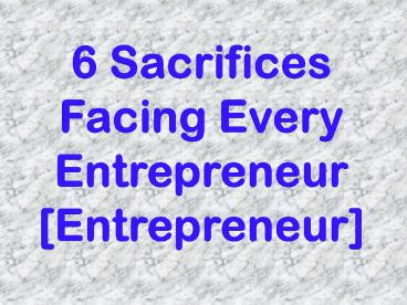 6 Sacrifices Facing Every Entrepreneur [Entrepreneur]