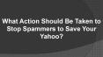What Action Should Be Taken to Stop Spammers to Save Your Yahoo? PowerPoint PPT Presentation