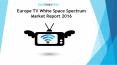 Europe TV White Space Spectrum Market Report 2016 PowerPoint PPT Presentation