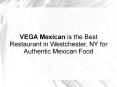 VEGA Mexican is the Best Restaurant in Westchester, NY for Authentic Mexican Food PowerPoint PPT Presentation