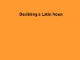 Declining a Latin Noun PowerPoint PPT Presentation