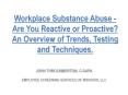 Workplace Substance Abuse - Are You Reactive or Proactive? An Overview of Trends, Testing and Techniques. PowerPoint PPT Presentation