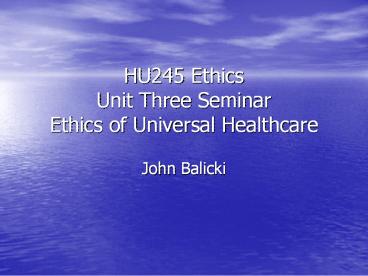 HU245 Ethics Unit Three Seminar Ethics of Universal Healthcare