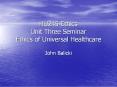 HU245 Ethics Unit Three Seminar Ethics of Universal Healthcare PowerPoint PPT Presentation