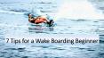 All You Need To Know: 7 Tips for a Wake Boarding Beginner PowerPoint PPT Presentation