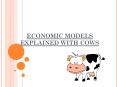Economic Models explained with Cows PowerPoint PPT Presentation