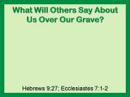 What Will Others Say About Us Over Our Grave?