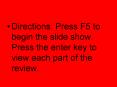 Directions: Press F5 to begin the slide show. Press the enter key to view each part of the review. PowerPoint PPT Presentation