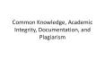 Common Knowledge, Academic Integrity, Documentation, and Plagiarism PowerPoint PPT Presentation