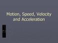 Motion, Speed, Velocity and Acceleration PowerPoint PPT Presentation
