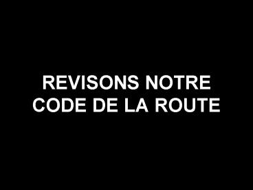 REVISONS NOTRE CODE DE LA ROUTE
