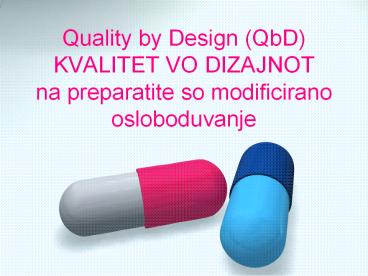 Quality by Design (QbD) KVALITET VO DIZAJNOT na preparatite so modificirano osloboduvanje