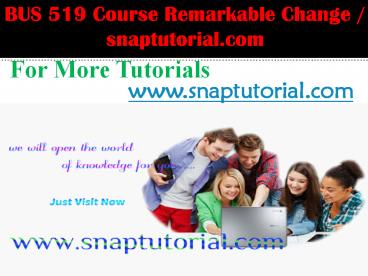 BUS 519 Course Remarkable Change / snaptutorial.com