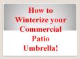 How to Winterize your Commercial Patio Umbrella! PowerPoint PPT Presentation