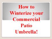 How to Winterize your Commercial Patio Umbrella!