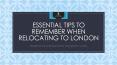 Essential Tips to Remember when Relocating to London PowerPoint PPT Presentation