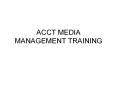 ACCT MEDIA MANAGEMENT TRAINING PowerPoint PPT Presentation