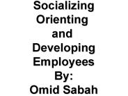 Socializing,  Socializing Orienting and Developing Employees By: Omid Sabah