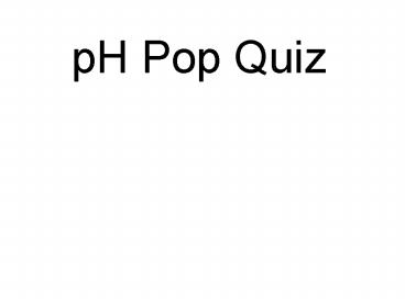 pH Pop Quiz