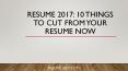 Resume 2017: 10 Things to Cut From Your Resume Now PowerPoint PPT Presentation