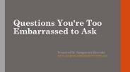 Questions You're Too Embarrassed to Ask